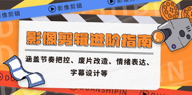 影像剪辑进阶指南，涵盖节奏把控、废片改造、情绪表达、字幕设计等-糊涂帮
