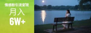 情感粉引流变现实操课：单月变现6w+，情感粉引流变现实操课-糊涂帮