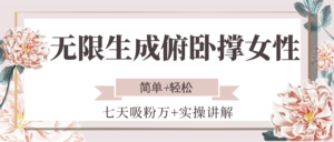 无限生成俯卧撑女性，七天吸粉万+实操讲解，简单+轻松-糊涂帮