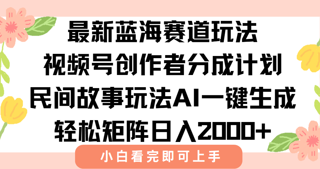 最新视频号创作者分成民间故事玩法,AI一键生成爆款视频,轻松日入2000+-糊涂帮