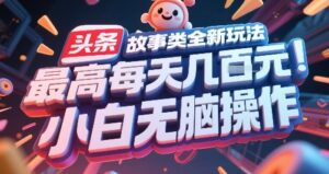 头条故事类全新玩法，最高每天几张，小白无脑操作-糊涂帮