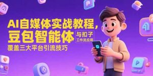 AI自媒体实战教程,豆包智能体与扣子工作流应用,覆盖三大平台引流技巧-糊涂帮
