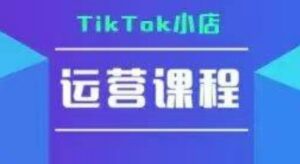 TikTok小店运营实操课,TK小店运营实操+疑难答疑-糊涂帮