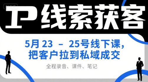 IP线索获客5月23-25号线下课,把客户拉到私域成交(录音+课件+笔记)-糊涂帮