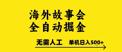 海外故事会全自动掘进，0人工，可矩阵，单机日入5张+-糊涂帮