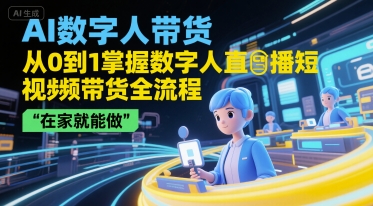 AI数字人带货,从0到1掌握数字人直播短视频带货全流程,在家就能做-糊涂帮