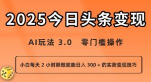今日头条新玩法：AI玩法 3.0.零门槛操作，小白每天 2 小时照做就能日入3张 + 的实测变现技巧-糊涂帮