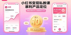 小红书变现私教课，暴利产品定位，高转化内容生产术，快速实现月入10万-糊涂帮