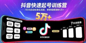 抖音快速起号训练营，7天冷启动标准化流程，单条视频涨粉5万+-糊涂帮