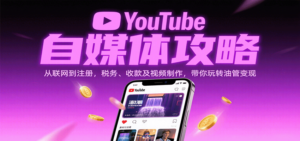 YouTube自媒体攻略：从联网到注册，税务、收款及视频制作，带你玩转油管变现-糊涂帮