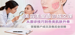 美容美业面诊成交课，从面诊技巧到各类肌肤升单，掌握客户成交及售后全攻略-糊涂帮