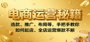 电商运营秘籍：选款、推广、布局等，手把手教你如何起店、全店运营爆款不断-糊涂帮