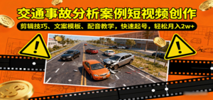 交通事故分析案例短视频创作，剪辑技巧、文案模板、配音教学，快速起号，轻松月入2w+-糊涂帮