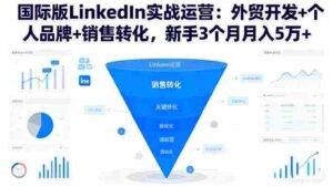 (16397期)国际版LinkedIn实战运营:外贸开发+个人品牌+销售转化,新手3个月月入5万+-糊涂帮-专注创业项目分享_资源整合-糊涂帮