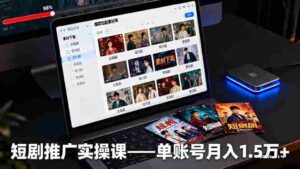 （16332期）短剧推广实操课：授权获取+素材下载+爆款剪辑+平台运营，单账号月入1.5万+-糊涂帮-专注创业项目分享_资源整合-糊涂帮