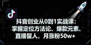 （16146期）抖音创业从0到1实战课：掌握定位方法论、爆款元素、直播留人，月涨粉50w+-中创网-专注创业项目分享_资源整合-糊涂帮