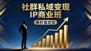 （16309期）社群私域变现IP商业班，高价值定位,精准引流,私聊成交，实践年盈利破百万-糊涂帮-专注创业项目分享_资源整合-糊涂帮