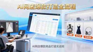 （16326期）AI网店爆款商品打造实战班：AI技术实现商品图智能处理，快速搭建AI网店-糊涂帮-专注创业项目分享_资源整合-糊涂帮