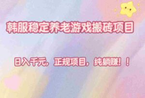 （16205期）韩服稳定养老游戏搬砖项目，日入千元，正规项目，纯躺赚！-糊涂帮