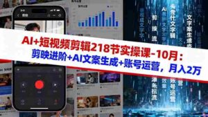 （16353期）AI+短视频剪辑218节实操课-10月：剪映进阶+AI文案生成+账号运营，月入2万-糊涂帮-专注创业项目分享_资源整合-糊涂帮