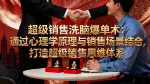 （16370期）超级销售洗脑爆单术：通过心理学原理与销售场景结合,打造超级销售思维体系-糊涂帮-专注创业项目分享_资源整合-糊涂帮