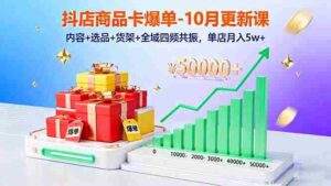 （16318期）抖店商品卡爆单-10月新课：内容+选品+货架+全域四频共振，单店月入5w+-糊涂帮-专注创业项目分享_资源整合-糊涂帮