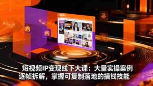 （16410期）短视频IP变现线下大课：大量实操案例逐帧拆解，掌握可复制落地的搞钱技能-糊涂帮-专注创业项目分享_资源整合-糊涂帮