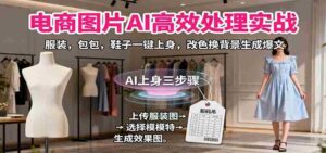 电商图片AI高效处理实战，服装，包包，鞋子一键上身，改色换背景生成爆文-糊涂帮-专注创业项目分享_资源整合-糊涂帮