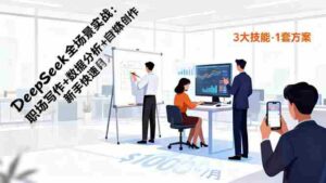 （16418期）DeepSeek全场景实战：职场写作+数据分析+自媒体创作，新手快速月入过万-糊涂帮-专注创业项目分享_资源整合-糊涂帮