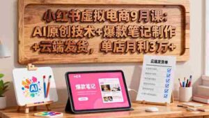 （16287期）小红书虚拟电商9月课：AI原创技术+爆款笔记制作+云端发货，单店月利3万+-糊涂帮|专注创业蓝海项目资源整合-糊涂帮
