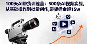 （16165期）100天AI带货训练营：500条AI视频实战,从基础操作到批量创作,带货佣金超15w-中创网-专注创业项目分享_资源整合-糊涂帮