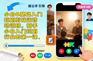 小白0基础入门短剧剪辑运营培训班，新手小白入门短剧行业的第一课-糊涂帮-专注创业项目分享_资源整合-糊涂帮