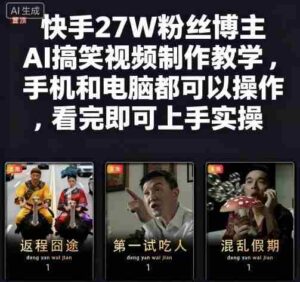 快手27W粉丝博主AI搞笑视频制作教学，手机和电脑都可以操作，看完即可上手实操-糊涂帮-专注创业项目分享_资源整合-糊涂帮