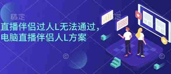 直播伴侣过人L无法通过,电脑直播伴侣人L方案,自测