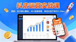 （16420期）抖店运营实战课-更新：五大核心模块，40+实操场景，单店日发万单月入10w+-糊涂帮-专注创业项目分享_资源整合-糊涂帮