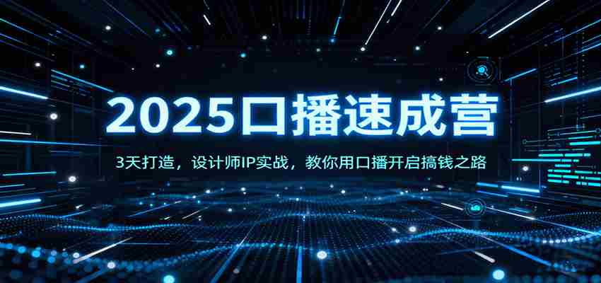 2025口播速成营：3天打造，设计师IP实战，教你用口播开启搞钱之路-糊涂帮|专注创业蓝海项目资源整合-糊涂帮
