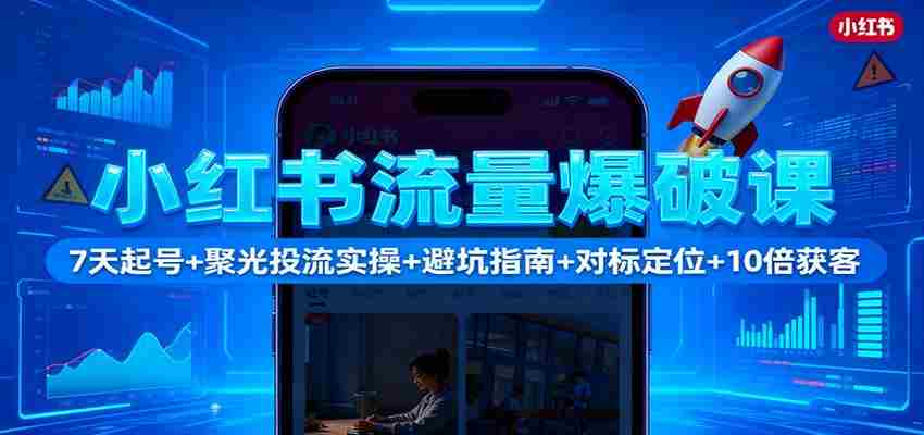 小红书流量爆破课：7天起号+聚光投流实操+避坑指南+对标定位+10倍获客-糊涂帮-专注创业项目分享_资源整合-糊涂帮