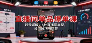 直播间单品爆单课：起号详解，5种直播间类型，投流技巧与运营-糊涂帮-专注创业项目分享_资源整合-糊涂帮