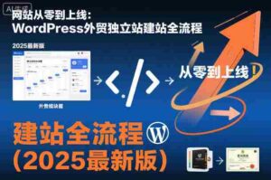 网站从零到上线：WordPress外贸独立站建站全流程（2025最新版）-糊涂帮-专注创业项目分享_资源整合-糊涂帮