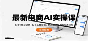 最新电商AI实操课：扫盲+核心运用+扣子工具实操，快速解锁电商AI实用技巧-糊涂帮-专注创业项目分享_资源整合-糊涂帮