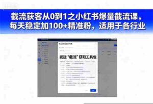 截流获客从0到1之小红书爆量截流课，每天稳定加100+精准粉，适用于各行业-糊涂帮-专注创业项目分享_资源整合-糊涂帮