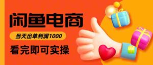 闲鱼高利润电商，当天上架当天出单，一单利润300＋-糊涂帮-专注创业项目分享_资源整合-糊涂帮