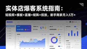 （16541期）实体店爆客系统指南：短视频+模板+直播+矩阵+投放，新手商家月入5万+-糊涂帮-专注创业项目分享_资源整合-糊涂帮