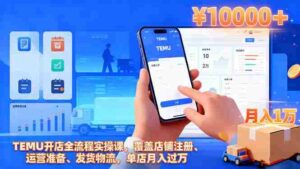 （16441期）TEMU开店全流程实操课，覆盖店铺注册、运营准备、发货物流，单店月入过万-糊涂帮-专注创业项目分享_资源整合-糊涂帮