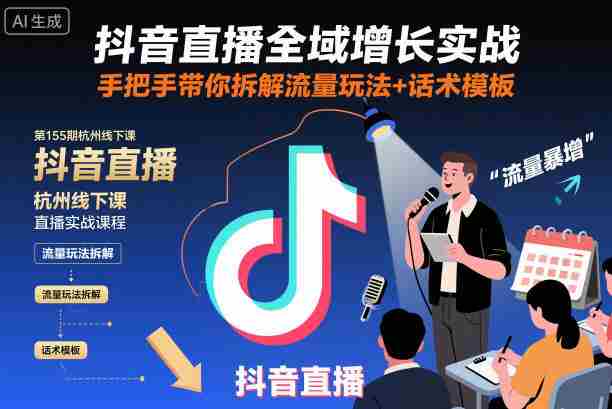 抖音直播全域增长实战第155期杭州线下课,手把手带你拆解流量玩法+话术模板