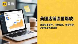 美团店铺流量爆破：涵盖权重提升、付费投流、数据分析，系统教学流量运营-糊涂帮-专注创业项目分享_资源整合-糊涂帮