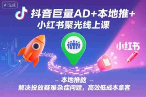 抖音巨量AD+本地推+小红书聚光线上课，解决投放疑难杂症问题，高效低成本拿客-糊涂帮-专注创业项目分享_资源整合-糊涂帮
