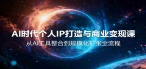 AI时代个人IP打造与商业变现课，从AI工具整合到规模化扩张全流程-糊涂帮-专注创业项目分享_资源整合-糊涂帮