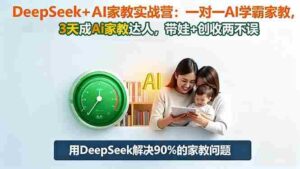 DeepSeek+AI家教实战营：1对1AI学霸家教,3天成Ai家教达人,带娃+创收两不误-糊涂帮-专注创业项目分享_资源整合-糊涂帮