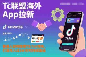 Tc联盟海外App拉新：普通人如何搭乘TikTok快车，打造月入过1W的可持续副业-糊涂帮-专注创业项目分享_资源整合-糊涂帮